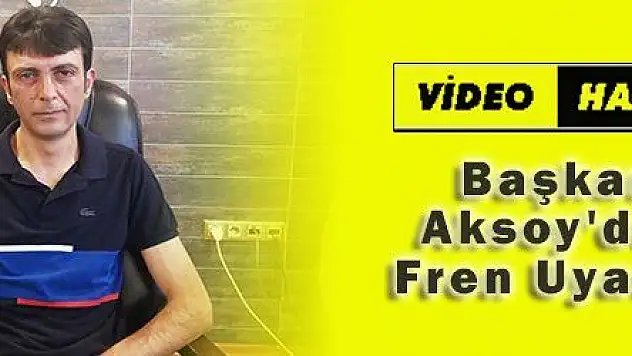 Başkanı Aksoy'dan fren uyarısı