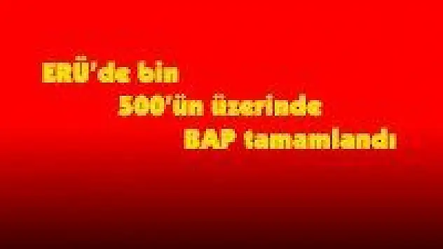 ERÜ'de bin 500'ün üzerinde BAP tamamlandı