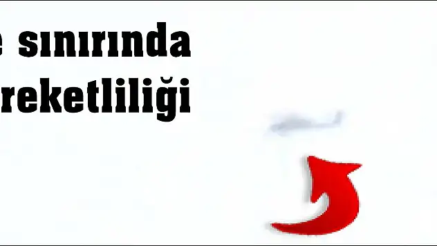 Suriye sınırında hava hareketliliği