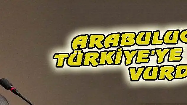 ARABULUCULUK TÜRKİYE'YE DAMGA VURDU
