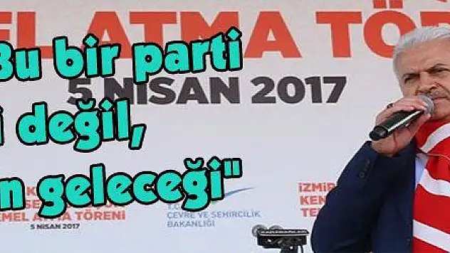 Yıldırım: 'Bu bir parti seçimi değil, Türkiye'nin geleceği'