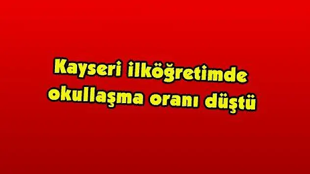 Kayseri ilköğretimde okullaşma oranı düştü