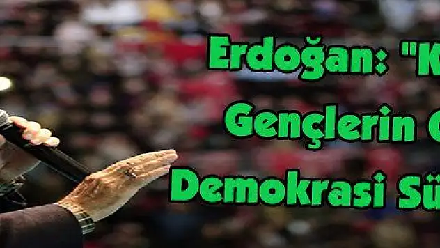 Erdoğan: 'Kadınlar ve Gençlerin Olmadığı  Demokrasi Sürdürülemez'
