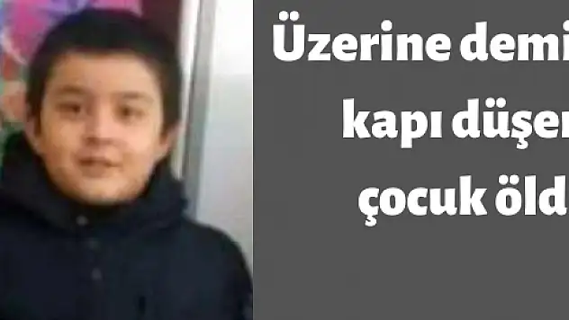 Üzerine demir kapı düşen çocuk öldü