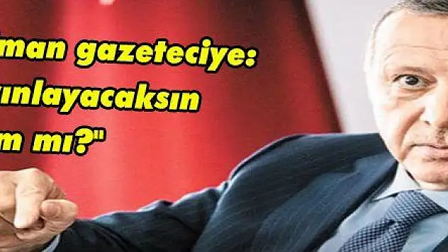 Erdoğan'dan Alman gazeteciye: Bunları yayınlayacaksın tamam mı?