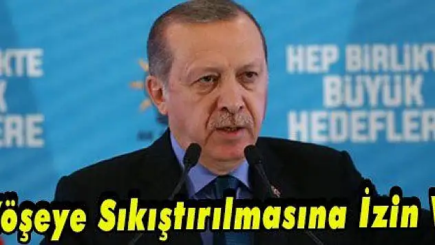 Erdoğan: 'Türkiye'nin, Köşeye Sıkıştırılmasına İzin Vermeyeceğiz'