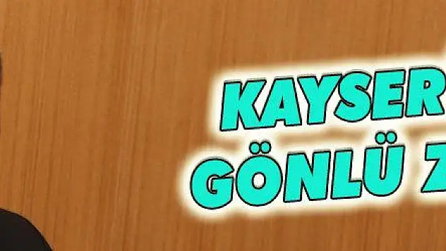 KAYSERİ'NİN GÖNLÜ ZENGİN