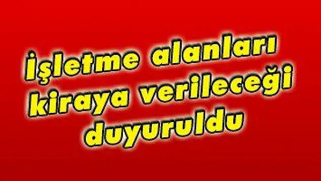 İşletme alanları kiraya verileceği duyuruldu