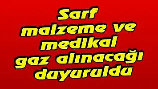 Sarf malzeme ve medikal gaz alınacağı duyuruldu