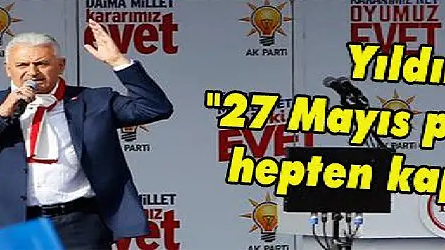 Yıldırım: '27 Mayıs parantezini hepten kapatıyoruz'