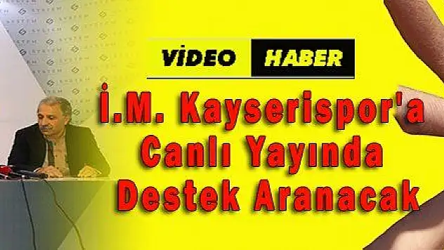 İ.M. Kayserispor'a Canlı Yayında Destek Aranacak