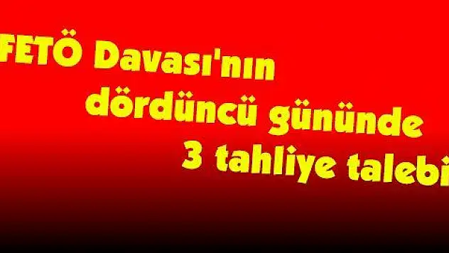 FETÖ Davası'nın dördüncü gününde 3 tahliye talebi 