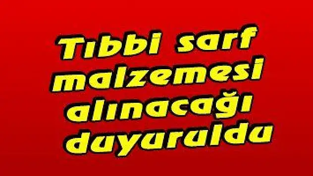 Tıbbi sarf malzeme alınacağı duyuruldu