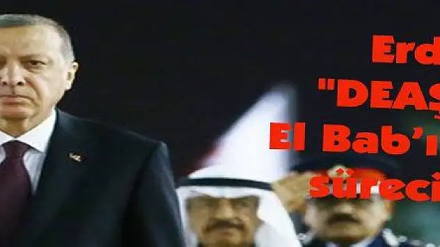 Erdoğan: 'DEAŞ güçleri El Bab'ı terk etme sürecine girdi'