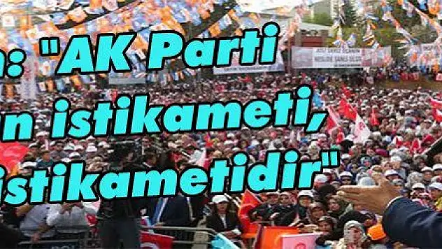 Yıldırım: 'AK Parti iktidarının istikameti, milletin istikametidir'