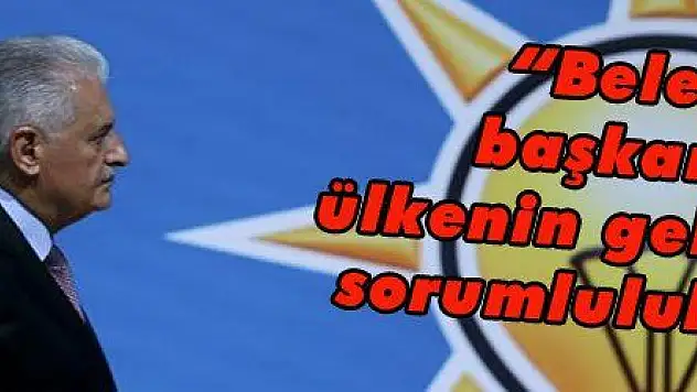 Yıldırım: 'Belediye başkanları, ülkenin geleceğinde sorumluluk almalı'   