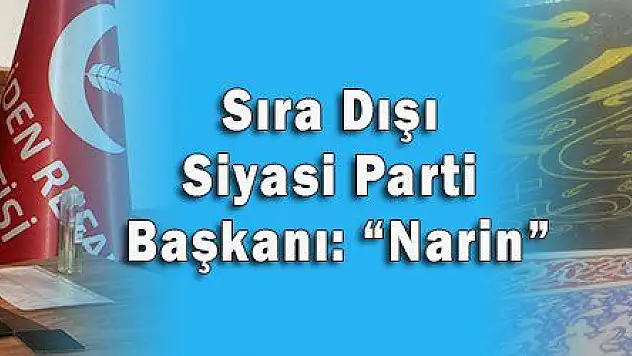 Sıra Dışı Siyasi Parti Başkanı: 'Narin'