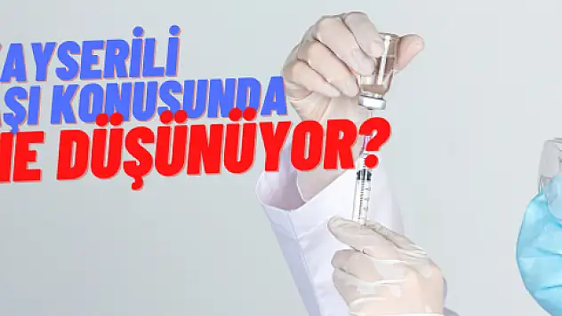Kayserili aşı konusunda ne düşünüyor? [VİDEO HABER]