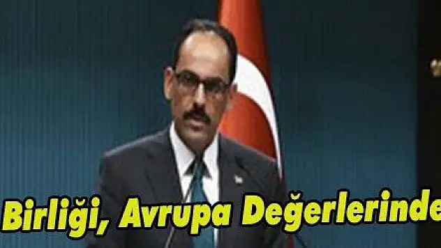 Kalın: 'Avrupa Birliği, Avrupa Değerlerinden Uzaklaşıyor'