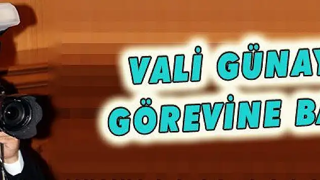 VALİ GÜNAYDIN GÖREVİNE BAŞLADI
