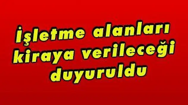 İşletme alanları kiraya verileceği duyuruldu