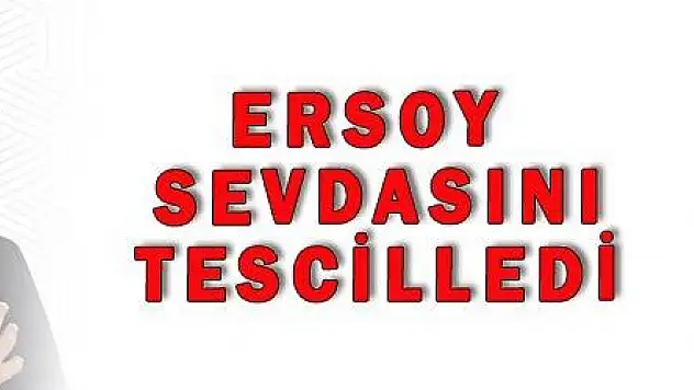 ERSOY SEVDASINI TESCİLLEDİ