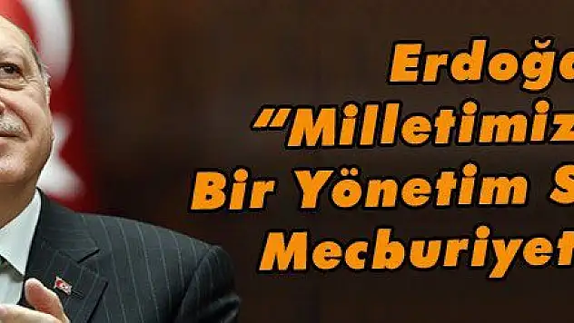 Erdoğan: 'Milletimize Layık Bir Yönetim Sergilemek Mecburiyetindeyiz'