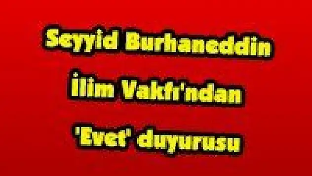 Seyyid Burhaneddin İlim Vakfı'ndan 'Evet' duyurusu