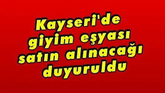 Kayseri'de giyim eşyası satın alınacağı duyuruldu