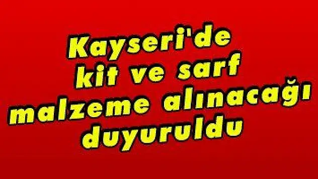 Kayseri'de kit ve sarf malzeme alınacağı duyuruldu
