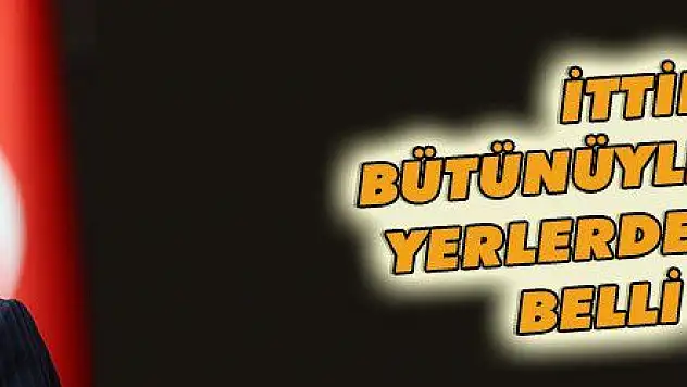 İTTİFAK BÜTÜNÜYLE Mİ BELLİ YERLERDE Mİ OLUR BELLİ DEĞİL