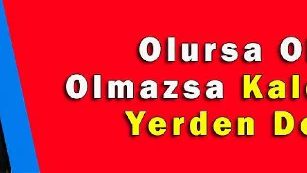 Olursa Olur, Olmazsa Kaldığımız Yerden Devam