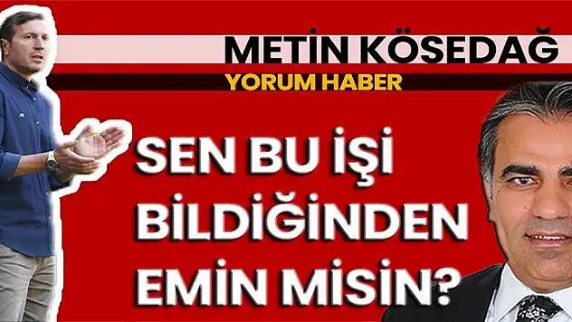 SEN BU İŞİ BİLDİĞİNDEN EMİN MİSİN?
