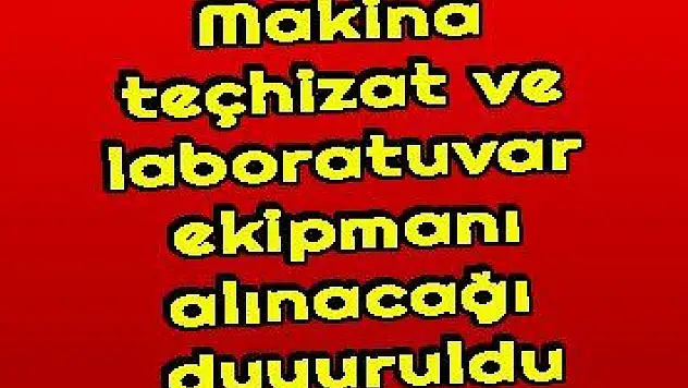 Makina teçhizat ve laboratuvar ekipmanı alınacağı duyuruldu