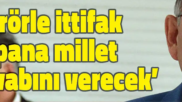 'Terörle ittifak yapana millet cevabını verecek'