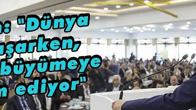 Yıldırım: 'Dünya kriz yaşarken, Türkiye büyümeye devam ediyor'