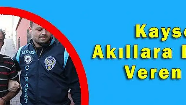 Kayseri'de Akıllara Durgunluk Veren Vahşet