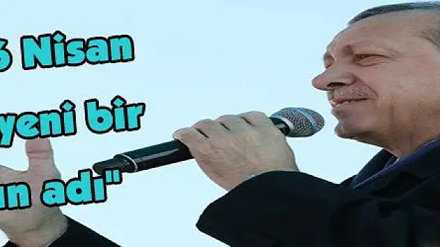 Erdoğan: '16 Nisan Türkiye için yeni bir başlangıcın adı'