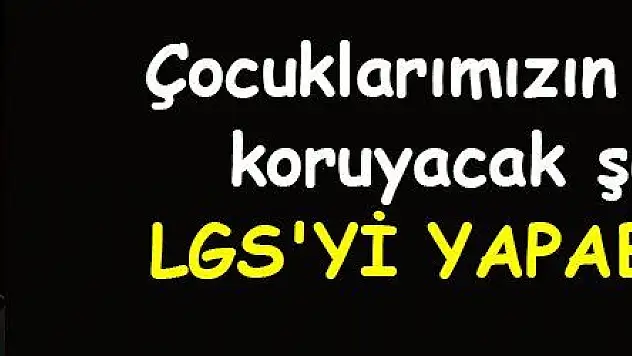 Çocuklarımızın sağlığını koruyacak şekilde LGS'yi yapabiliriz