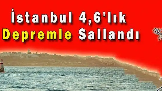 İstanbul 4,6'lık Depremle Sallandı