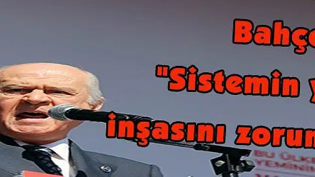 Bahçeli: 'Sistemin yeniden inşasını zorunlu gördük'