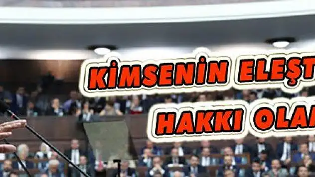 KİMSENİN ELEŞTİRMEYE HAKKI OLAMAZ