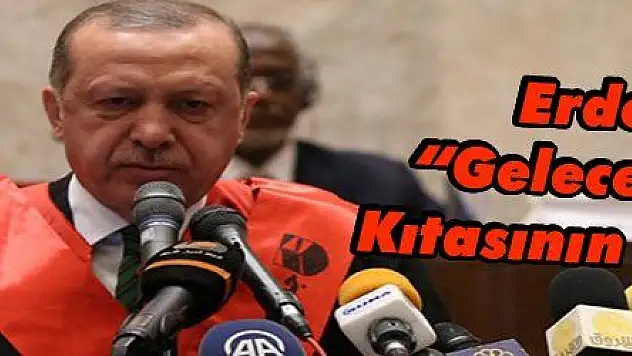 Erdoğan: 'Gelecek Afrika Kıtasının Olacaktır'