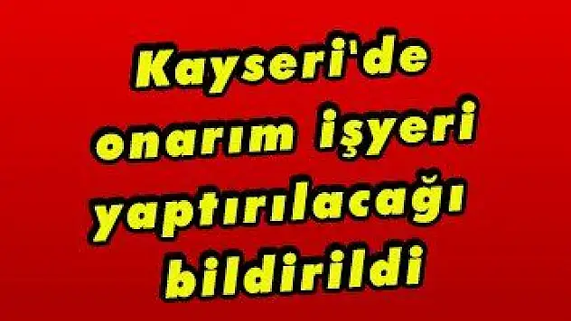 Kayseri'de onarım işyeri yaptırılacağı bildirildi