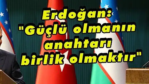 Erdoğan: Güçlü olmanın anahtarı birlik olmaktır