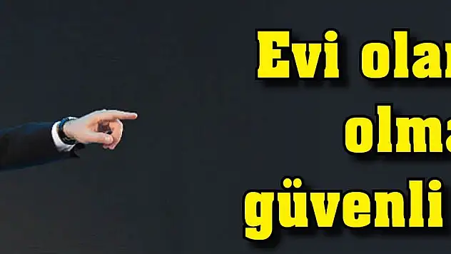 Evi olan evine, olmayan güvenli bölgeye