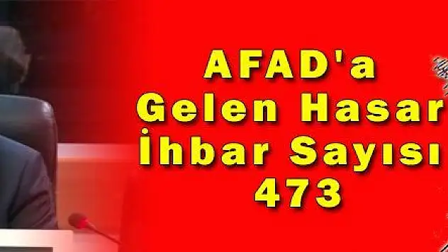 AFAD'a Gelen Hasar İhbar Sayısı 473
