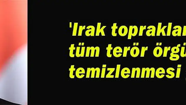 Bakan Çavuşoğlu: 'Irak topraklarından tüm terör örgütlerinin temizlenmesi gerekiyor'