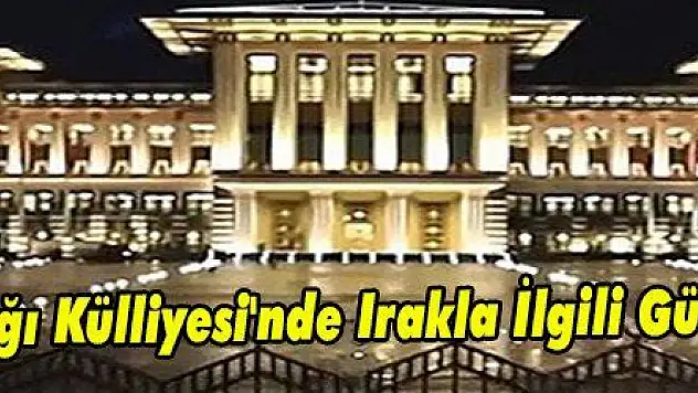 Cumhurbaşkanlığı Külliyesi'nde Irakla İlgili Güvenlik Toplantısı