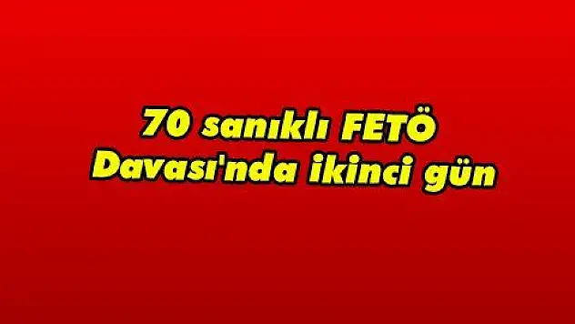 70 sanıklı FETÖ Davası'nda ikinci gün